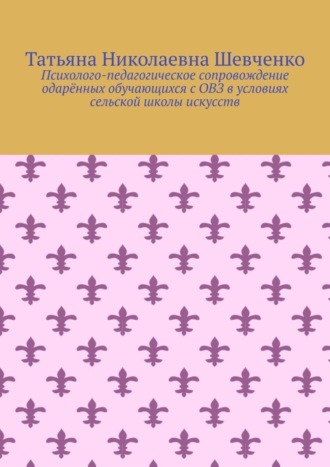 Татьяна Шевченко, Психолого-педагогическое сопровождение одарённых обучающихся с ОВЗ в условиях сельской школы искусств