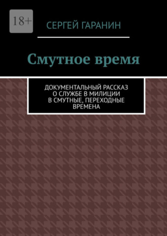 Сергей Гаранин, Смутное время. Документальный рассказ о службе в милиции в смутные, переходные времена