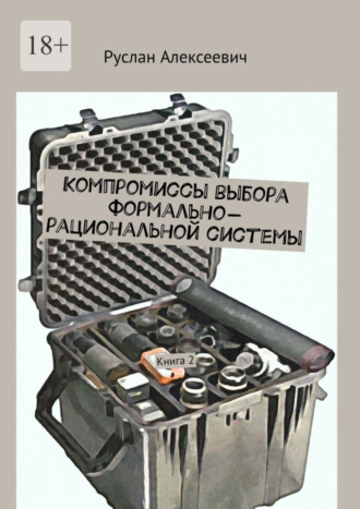 Руслан Алексеевич, Компромиссы выбора формально-рациональной системы. Книга 2