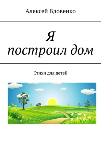 Алексей Вдовенко, Я построил дом. Стихи для детей