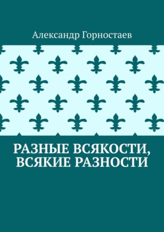 Александр Горностаев, Разные всякости, всякие разности