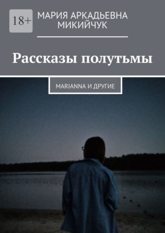 Мария Микийчук, Рассказы полутьмы. Marianna и другие