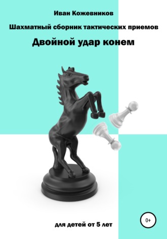 Иван Кожевников, Шахматный сборник тактических приемов. Двойной удар конем. Для детей от 5 лет