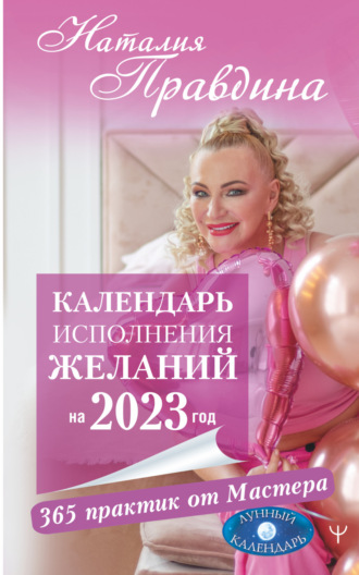 Наталия Правдина, Календарь исполнения желаний на 2023 год. 365 практик от Мастера. Лунный календарь