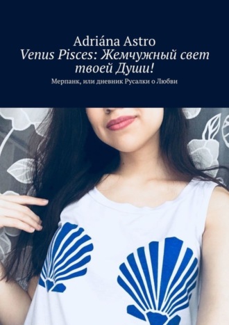 Adriána Astro, Venus Pisces: Жемчужный свет твоей Души! Мерпанк, или дневник Русалки о Любви