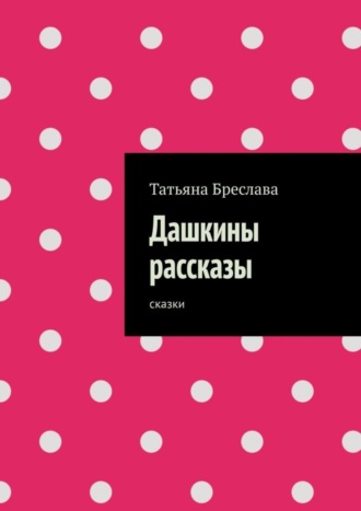 Татьяна Бреслава, Дашкины рассказы. Сказки