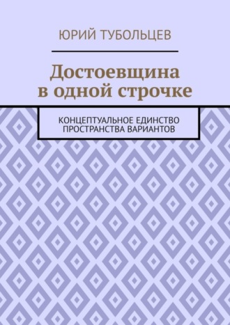 Юрий Тубольцев, Достоевщина в одной строчке. Концептуальное единство пространства вариантов