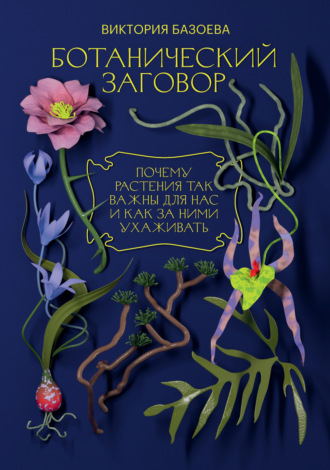 Виктория Базоева, Ботанический заговор. Почему растения так важны для нас и как за ними ухаживать