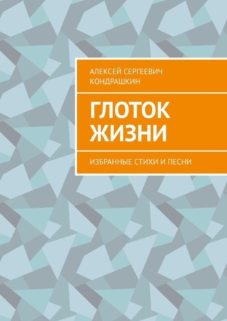 Алексей Кондрашкин, Глоток жизни. Избранные стихи и песни