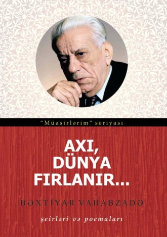 Bəxtiyar Vahabzadə, Axı dünya fırlanır…