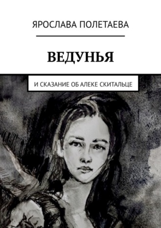 Ярослава Полетаева, Ведунья. И сказание об Алеке Скитальце