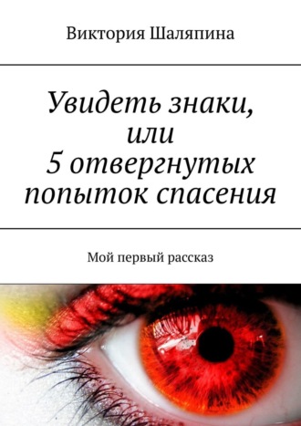 Виктория Шаляпина, Увидеть знаки, или 5 отвергнутых попыток спасения. Мой первый рассказ