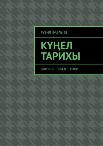 Рузил Фазлыев, Күңел тарихы. Шигырь. Том 8. Стихи