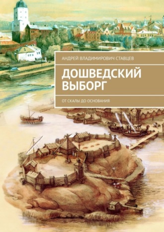 Андрей Ставцев, Дошведский Выборг. От скалы до основания