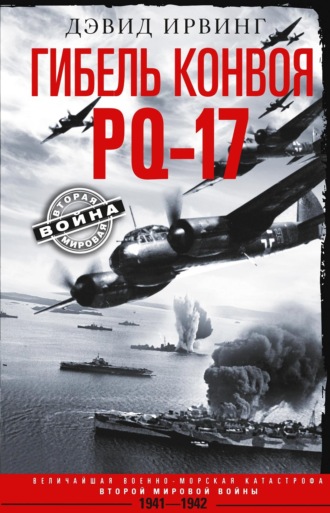 Дэвид Ирвинг, Гибель конвоя PQ-17. Величайшая военно-морская катастрофа Второй мировой войны. 1941— 1942 гг.