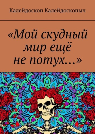 Калейдоскоп Калейдоскопыч, «Мой скудный мир ещё не потух…»