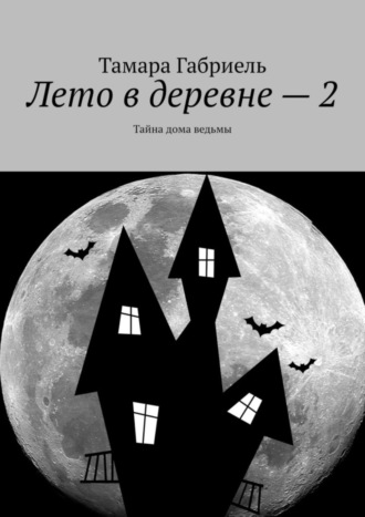 Тамара Габриель, Лето в деревне – 2. Тайна дома ведьмы