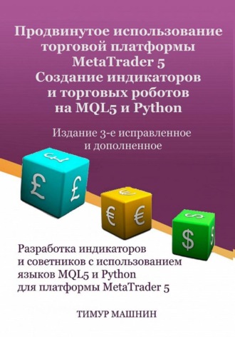 Тимур Машнин, Продвинутое использование торговой платформы MetaTrader 5. Создание индикаторов и торговых роботов на MQL5 и Python. Издание 3-е, исправленное и дополненное