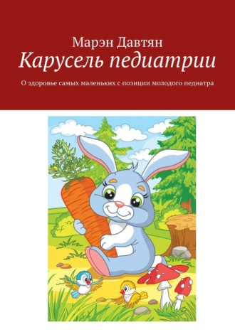 Марэн Давтян, Карусель педиатрии. О здоровье самых маленьких с позиции молодого педиатра