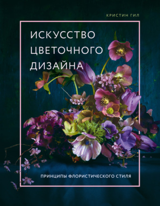 Кристин Гилл, Искусство цветочного дизайна. Принципы флористического стиля