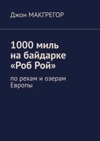 Джон Макгрегор, 1000 миль на байдарке «Роб Рой». По рекам и озерам Европы