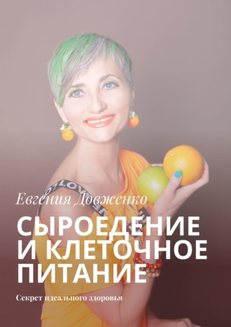 Евгения Довженко, Сыроедение и клеточное питание. Секрет идеального здоровья