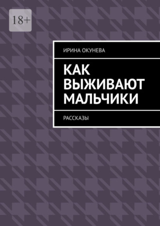 Ирина Окунева, Как выживают мальчики. Рассказы