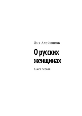 Лия Алейников, О русских женщинах. Книга первая