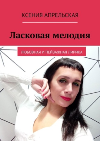 Ксения Апрельская, Ласковая мелодия. Любовная и пейзажная лирика