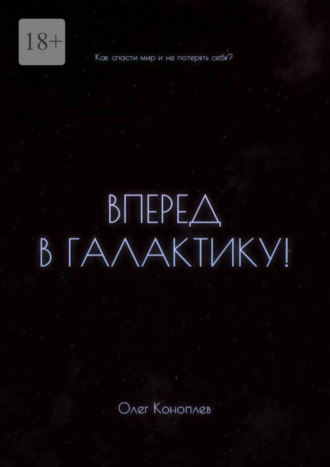 Олег Коноплев, Вперёд в галактику! Как спасти мир и не потерять себя?