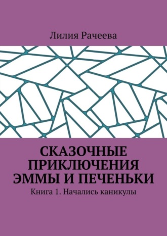 Лилия Рачеева, Сказочные приключения Эммы и Печеньки. Книга 1. Начались каникулы