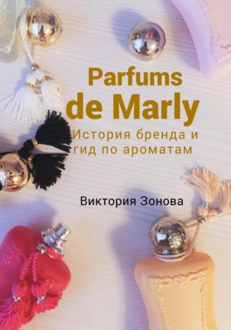 Виктория Зонова, Parfums de Marly. История бренда и гид по ароматам