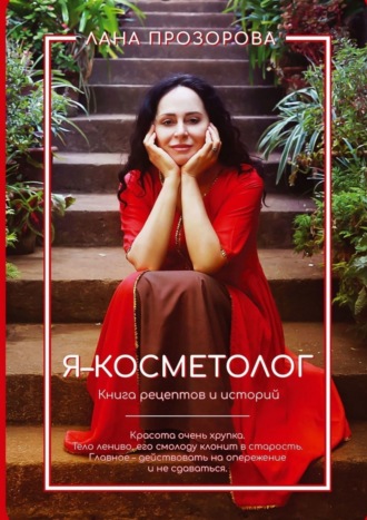 Лана Прозорова, Я – косметолог! Книга рецептов и историй