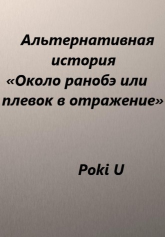 Poki U, Около ранобэ, или Плевок в отражение. Альтернативная история