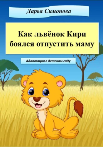 Дарья Симонова, Как львёнок Кири боялся отпустить маму