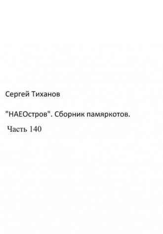 Сергей Тиханов, «НаеОстров». Сборник памяркотов. Часть 140
