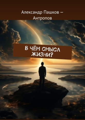 Александр Антропов, В чём смысл жизни?