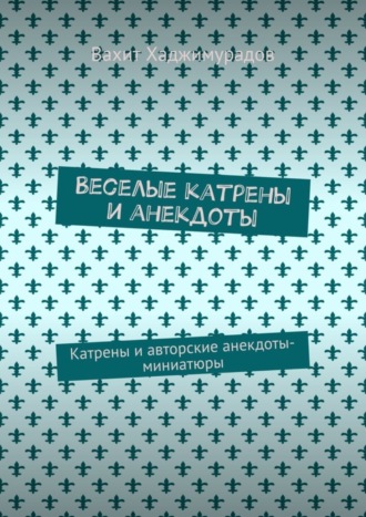 Вахит Хаджимурадов, Веселые катрены и анекдоты. Катрены и авторские анекдоты-миниатюры