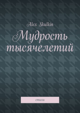 Alex Skulkin, Мудрость тысячелетий. Стихи