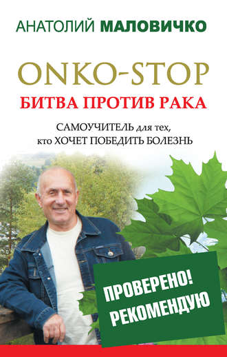 Анатолий Маловичко, ONKO-STOP. Битва против рака. Самоучитель для тех, кто хочет победить болезнь