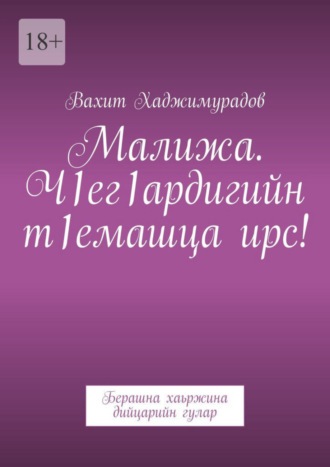 Вахит Хаджимурадов, Малижа. Ч1ег1ардигийн т1емашца ирс! Берашна хаьржина дийцарийн гулар