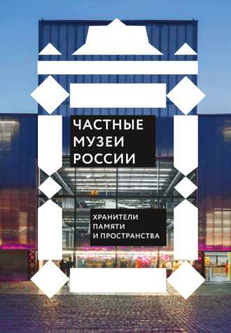 Сборник, Частные музеи России. Хранители памяти и пространства