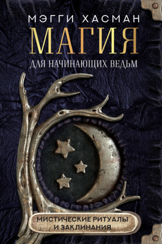 Мэгги Хасман, Магия для начинающих ведьм: мистические ритуалы и заклинания