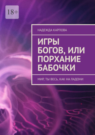 Надежда Карпова, Игры Богов, или Порхание бабочки. Мир, ты весь, как на ладони