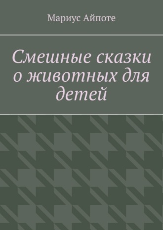 Мариус Айпоте, Смешные сказки о животных для детей