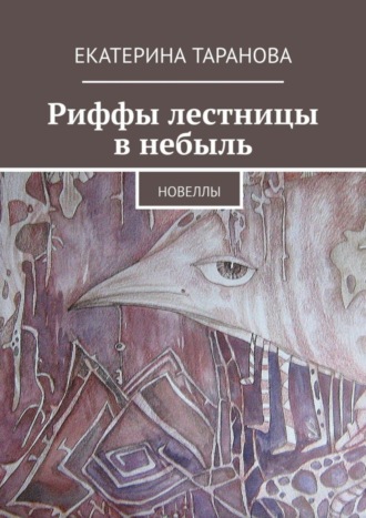 Екатерина Таранова, Риффы лестницы в небыль. Новеллы