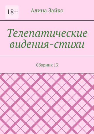 Алина Зайко, Телепатические видения-стихи. Сборник 13