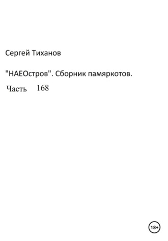 Сергей Тиханов, НаеОстров. Сборник памяркотов. Часть 168