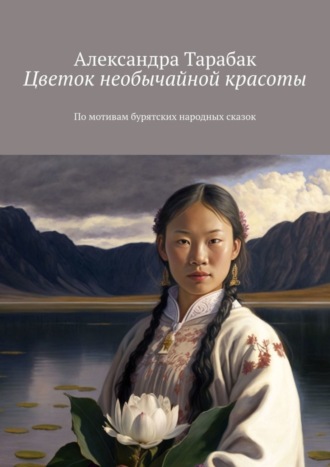 Александра Тарабак, Цветок необычайной красоты. По мотивам бурятских народных сказок