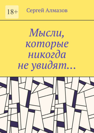 Сергей Алмазов, Мысли, которые никогда не увидят…